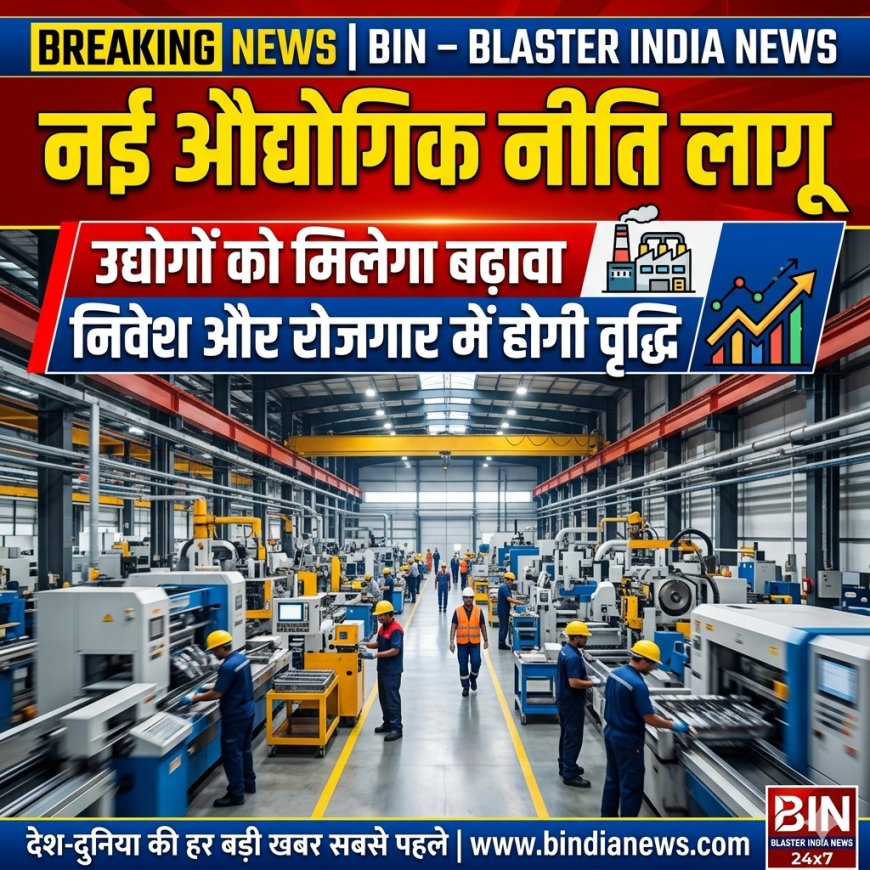 देश में नई औद्योगिक नीति लागू, निवेश और रोजगार को मिलेगा बढ़ावा